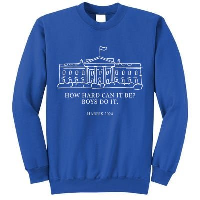How Hard Can It Be Boys Do It 2024 Funny Election White House Tall Sweatshirt