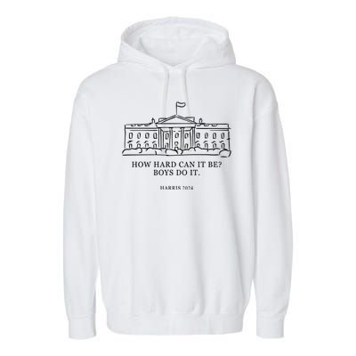 How Hard Can It Be Boys Do It 2024 Funny Election White House Garment-Dyed Fleece Hoodie