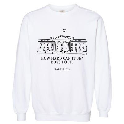 How Hard Can It Be Boys Do It 2024 Funny Election White House Garment-Dyed Sweatshirt
