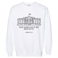 How Hard Can It Be Boys Do It 2024 Funny Election White House Garment-Dyed Sweatshirt