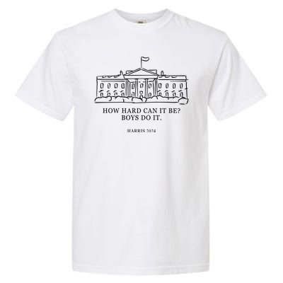 How Hard Can It Be Boys Do It 2024 Funny Election White House Garment-Dyed Heavyweight T-Shirt