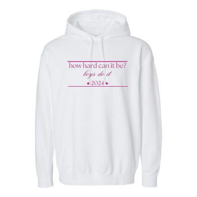 How Hard Can It Be Boy Do It 2024 Garment-Dyed Fleece Hoodie