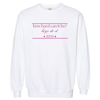 How Hard Can It Be Boy Do It 2024 Garment-Dyed Sweatshirt