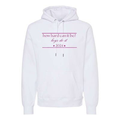 How Hard Can It Be Boy Do It 2024 Premium Hoodie