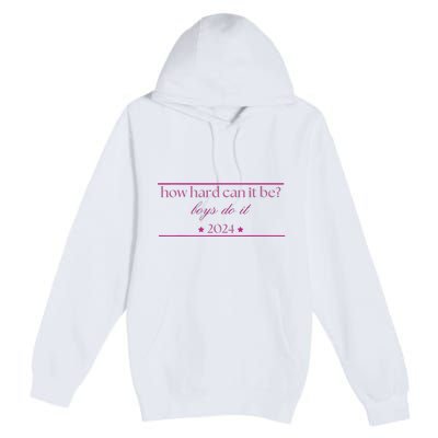 How Hard Can It Be Boy Do It 2024 Premium Pullover Hoodie