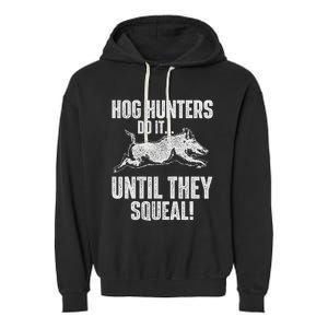 Hog Hunters Do It Until They Squeal Boar Hunting Wild Hog Garment-Dyed Fleece Hoodie