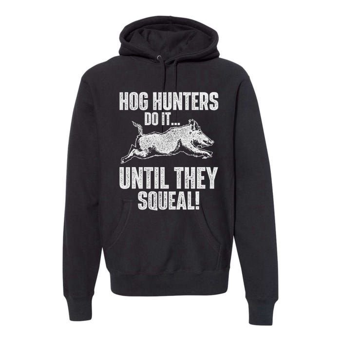 Hog Hunters Do It Until They Squeal Boar Hunting Wild Hog Premium Hoodie