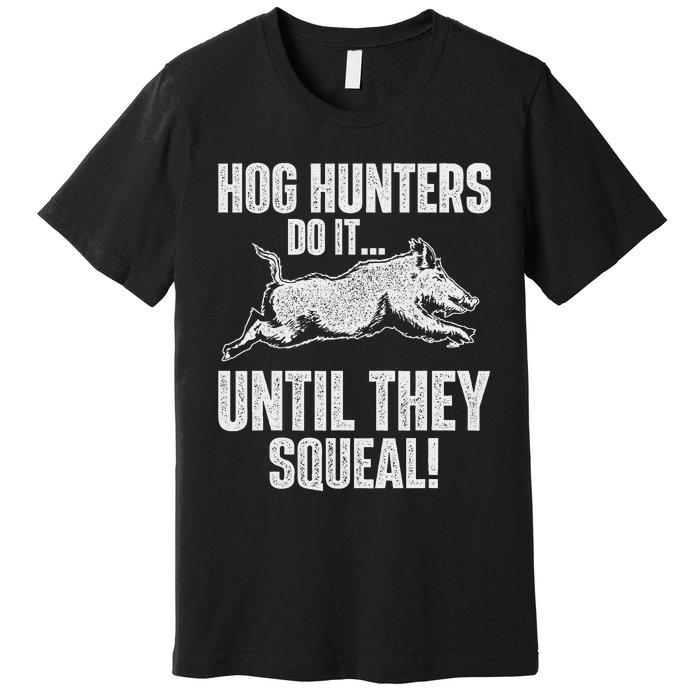 Hog Hunters Do It Until They Squeal Boar Hunting Wild Hog Premium T-Shirt