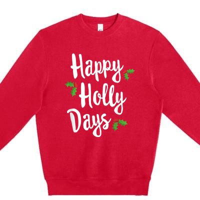 Happy Holly Days Festive Xmas Christmas Matching Family Premium Crewneck Sweatshirt