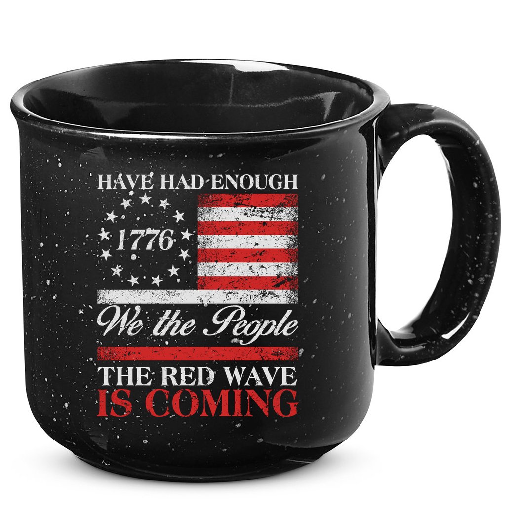 Have Had Enough We The People The Red Wave Is Coming 15oz Campfire Ceramic Mug