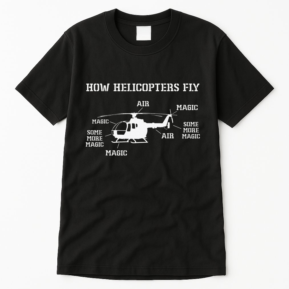 How Helicopters Fly Funny Helicopter Pilot Tall T-Shirt