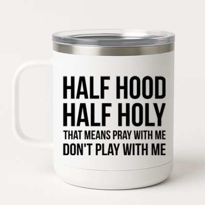 Half Hood Half Holy That Means Pray With Me Don't Play Gift 12 oz Stainless Steel Tumbler Cup