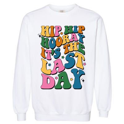 Hip Hip Hooray Its The Last Day Schools Out Garment-Dyed Sweatshirt