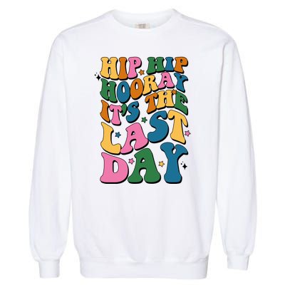 Hip Hip Hooray Its The Last Day Schools Out Garment-Dyed Sweatshirt