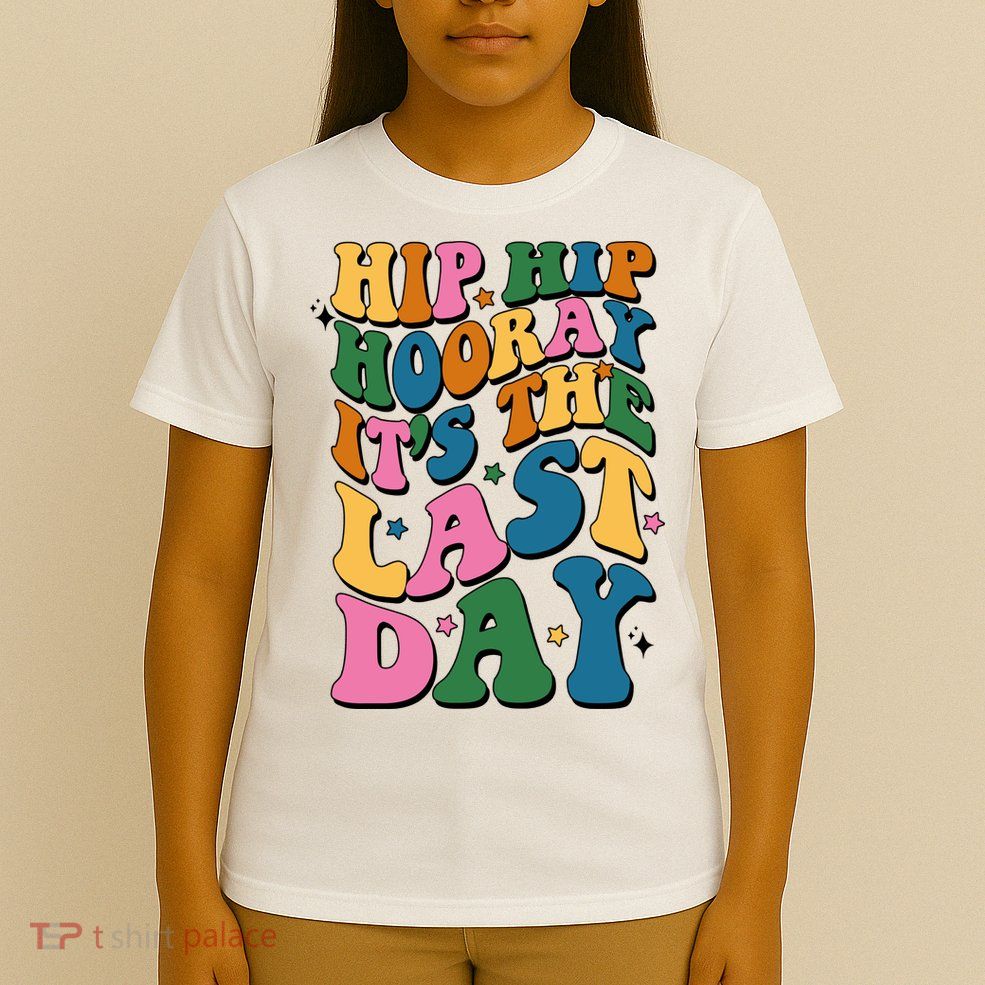 Hip Hip Hooray Its The Last Day Schools Out T-Shirt