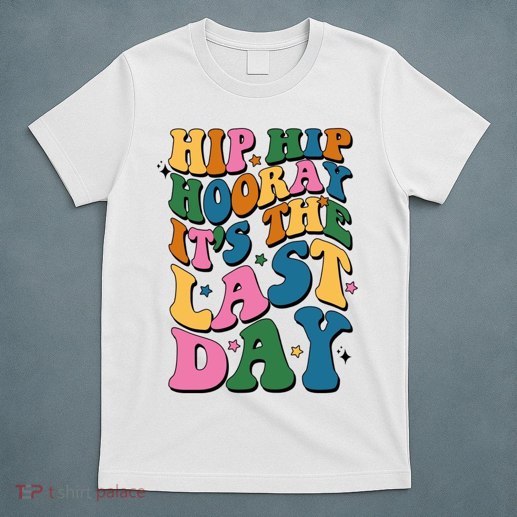 Hip Hip Hooray Its The Last Day Schools Out T-Shirt