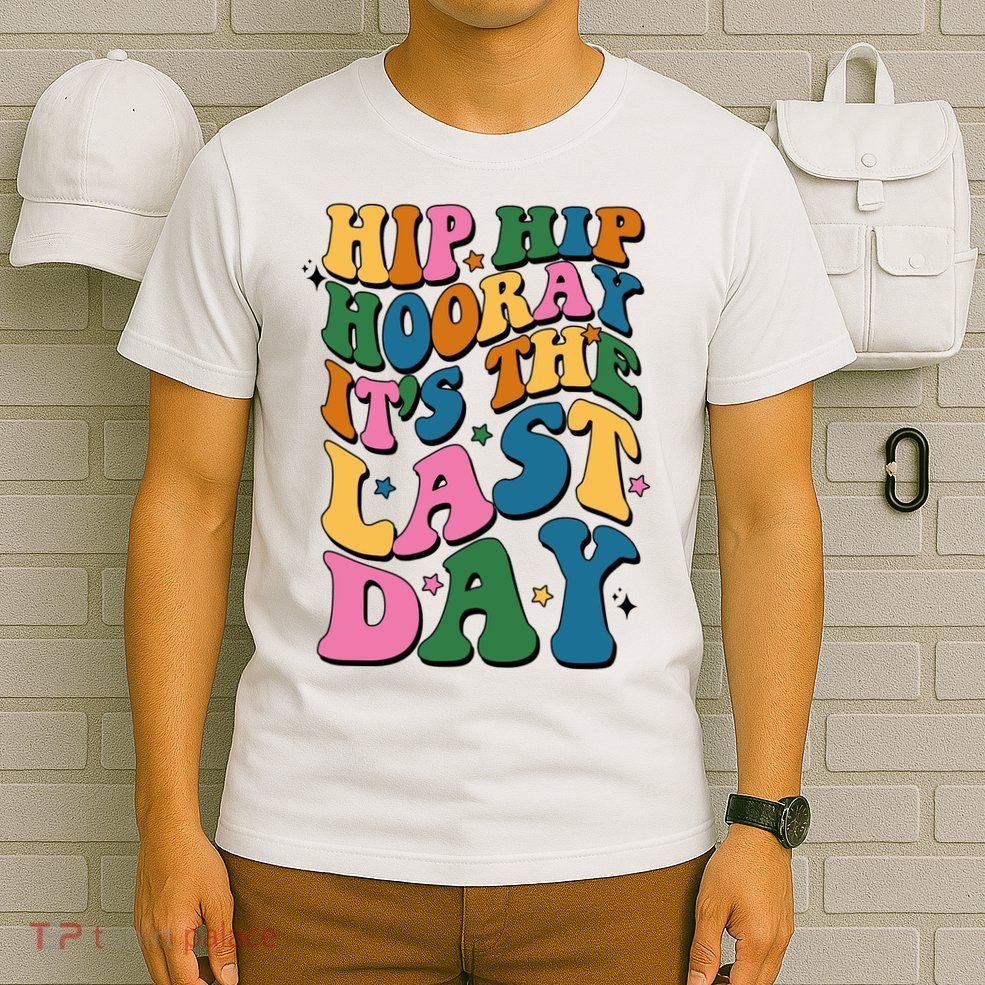 Hip Hip Hooray Its The Last Day Schools Out T-Shirt