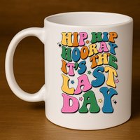 Hip Hip Hooray Its The Last Day Schools Out 11oz C Handle Ceramic Mug