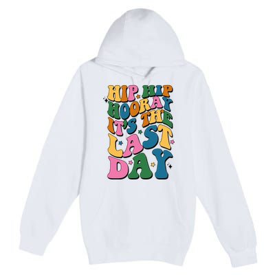 Hip Hip Hooray Its The Last Day Schools Out Premium Pullover Hoodie