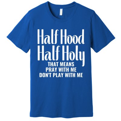 Half Hood Half Holy Pray With Me Don't Play With Me Gift Premium T-Shirt