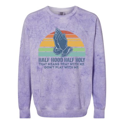 Half Hood Half Holy That Means Pray With Me Funny Vintage Gift Colorblast Crewneck Sweatshirt