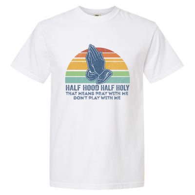 Half Hood Half Holy That Means Pray With Me Funny Vintage Gift Garment-Dyed Heavyweight T-Shirt