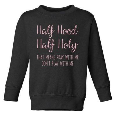 Half Hood Half Holy That Means Pray With Me Funny Gift Toddler Sweatshirt