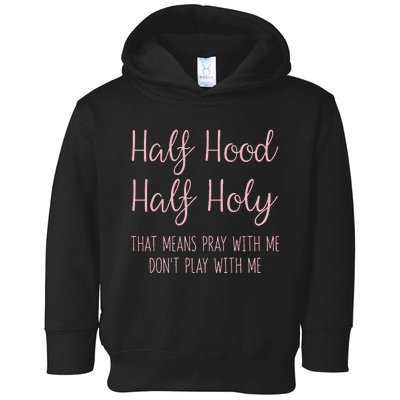 Half Hood Half Holy That Means Pray With Me Funny Gift Toddler Hoodie