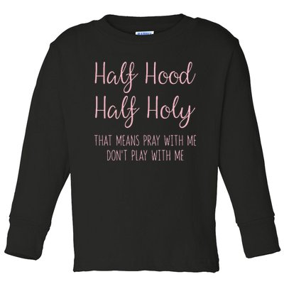 Half Hood Half Holy That Means Pray With Me Funny Gift Toddler Long Sleeve Shirt