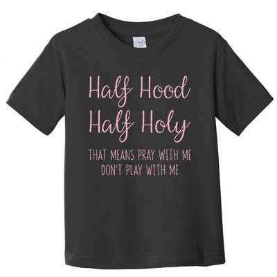 Half Hood Half Holy That Means Pray With Me Funny Gift Toddler T-Shirt