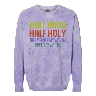 Half Hood Half Holy That Means Pray With Me Sarcastic Quote Gift Colorblast Crewneck Sweatshirt