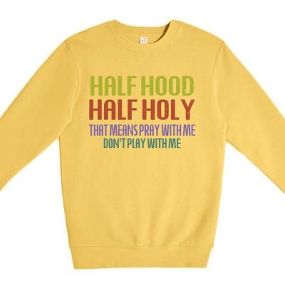 Half Hood Half Holy That Means Pray With Me Sarcastic Quote Gift Premium Crewneck Sweatshirt