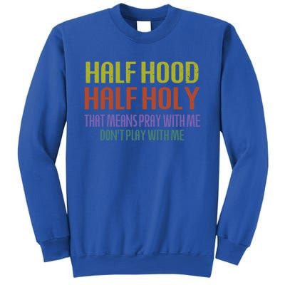 Half Hood Half Holy That Means Pray With Me Sarcastic Quote Gift Sweatshirt