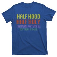 Half Hood Half Holy That Means Pray With Me Sarcastic Quote Gift T-Shirt