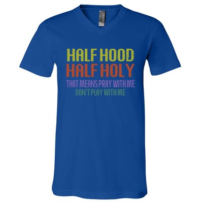 Half Hood Half Holy That Means Pray With Me Sarcastic Quote Gift V-Neck T-Shirt