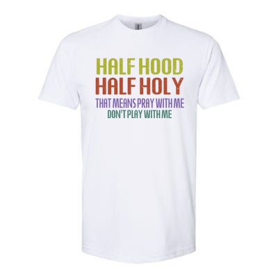 Half Hood Half Holy That Means Pray With Me Sarcastic Quote Gift Softstyle CVC T-Shirt