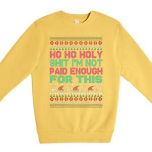 Ho Ho Holy Sh!t I'm Not Paid Enough For This  Premium Crewneck Sweatshirt