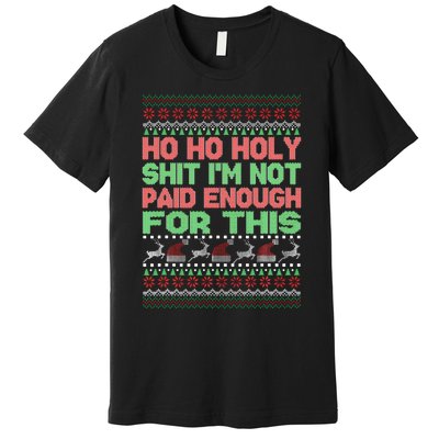 Ho Ho Holy Sh!t I'm Not Paid Enough For This  Premium T-Shirt