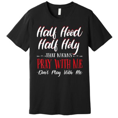 Half Hood Half Holy Pray With Me Dont Play With Me Premium T-Shirt