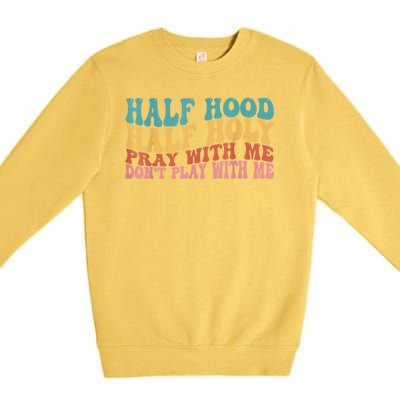 Half Hood Half Holy Pray With Me Dont Play With Me Premium Crewneck Sweatshirt