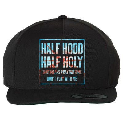 Half Hood Half Holy That Means Pray With Me Funny Gift Wool Snapback Cap