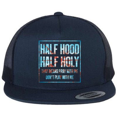 Half Hood Half Holy That Means Pray With Me Funny Gift Flat Bill Trucker Hat