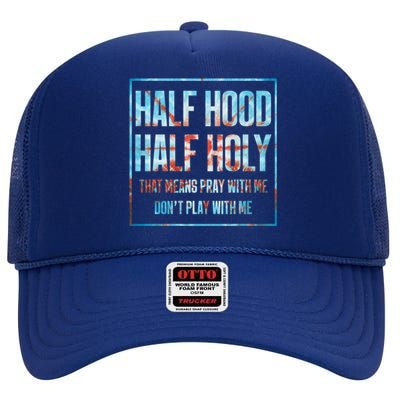 Half Hood Half Holy That Means Pray With Me Funny Gift High Crown Mesh Back Trucker Hat