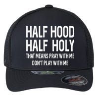 Half Hood Half Holy That Means Pray With Me Funny Christian Flexfit Unipanel Trucker Cap