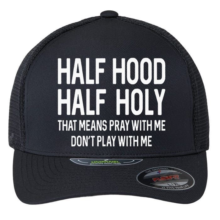Half Hood Half Holy That Means Pray With Me Funny Christian Flexfit Unipanel Trucker Cap
