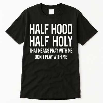 Half Hood Half Holy That Means Pray With Me Funny Christian Tall T-Shirt