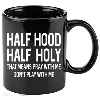Half Hood Half Holy That Means Pray With Me Funny Christian 11oz C Handle Ceramic Mug