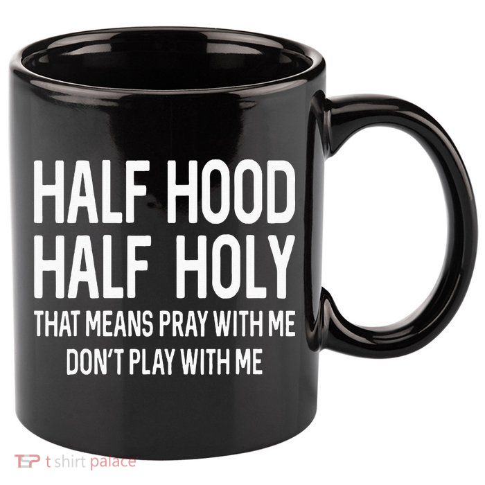 Half Hood Half Holy That Means Pray With Me Funny Christian 11oz C Handle Ceramic Mug