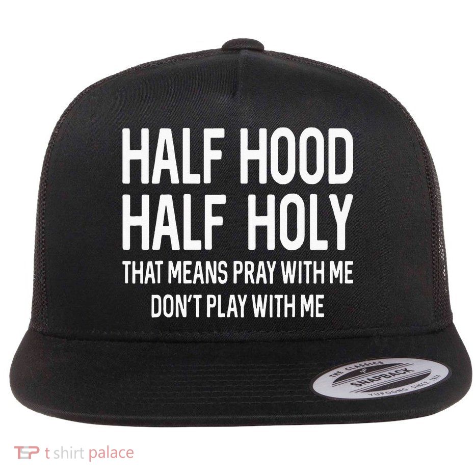 Half Hood Half Holy That Means Pray With Me Funny Christian Flatbill Hat