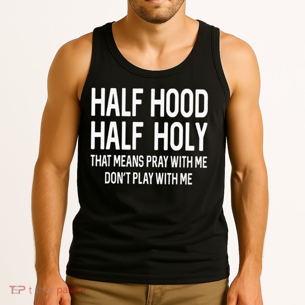 Half Hood Half Holy That Means Pray With Me Funny Christian Tank Top